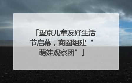 望京儿童友好生活节启幕，商圈组建“萌娃观察团”