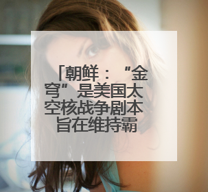 朝鲜：“金穹”是美国太空核战争剧本 旨在维持霸权