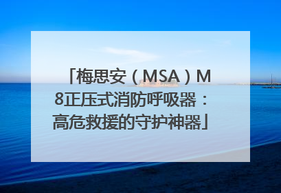梅思安（MSA）M8正压式消防呼吸器：高危救援的守护神器