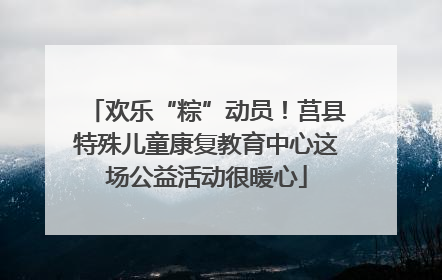 欢乐“粽”动员！莒县特殊儿童康复教育中心这场公益活动很暖心