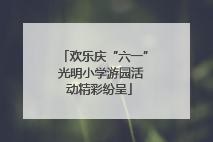 欢乐庆“六一” 光明小学游园活动精彩纷呈