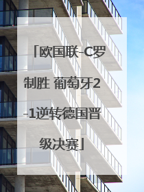 欧国联-C罗制胜 葡萄牙2-1逆转德国晋级决赛