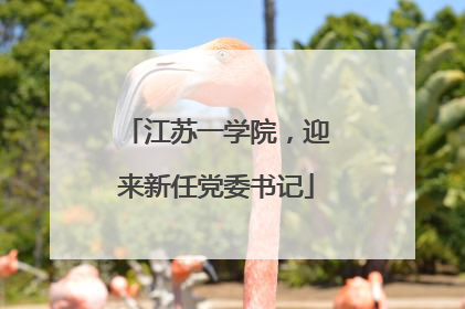 江苏一学院，迎来新任党委书记