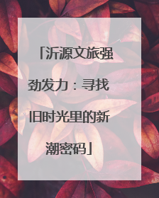 沂源文旅强劲发力：寻找旧时光里的新潮密码