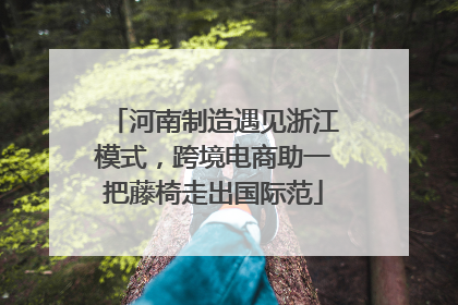 河南制造遇见浙江模式，跨境电商助一把藤椅走出国际范