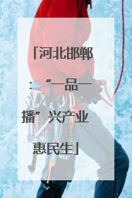 河北邯郸：“一品一播”兴产业惠民生