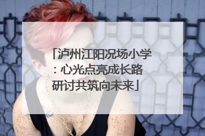 泸州江阳况场小学：心光点亮成长路 研讨共筑向未来
