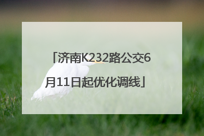 济南K232路公交6月11日起优化调线
