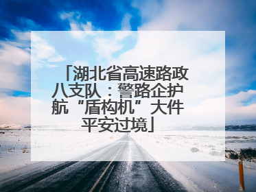 湖北省高速路政八支队：警路企护航“盾构机”大件平安过境