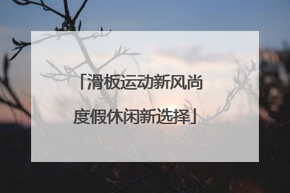 滑板运动新风尚 度假休闲新选择