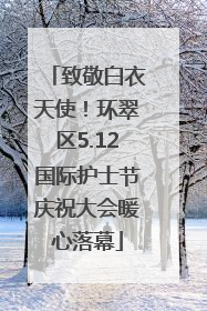 致敬白衣天使！环翠区5.12国际护士节庆祝大会暖心落幕