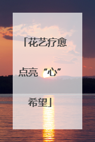 花艺疗愈点亮“心”希望