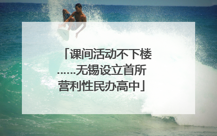 课间活动不下楼……无锡设立首所营利性民办高中