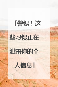 警惕！这些习惯正在泄露你的个人信息