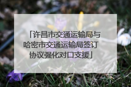 许昌市交通运输局与哈密市交通运输局签订协议强化对口支援