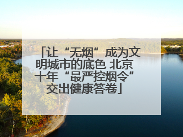 让“无烟”成为文明城市的底色 北京十年“最严控烟令”交出健康答卷