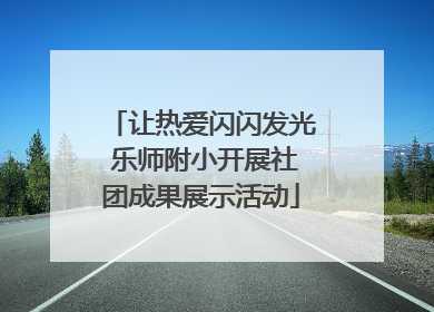 让热爱闪闪发光 乐师附小开展社团成果展示活动