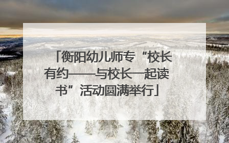 衡阳幼儿师专“校长有约——与校长一起读书”活动圆满举行