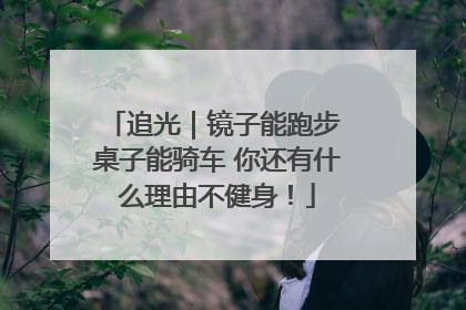 追光｜镜子能跑步 桌子能骑车 你还有什么理由不健身！