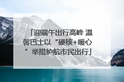 迎端午出行高峰 温馨巴士以“硬核+暖心”举措护航市民出行