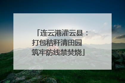 连云港灌云县：打包秸秆清田园 筑牢防线禁焚烧