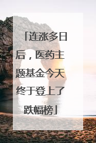 连涨多日后，医药主题基金今天终于登上了跌幅榜