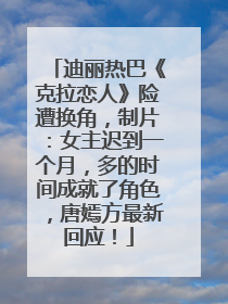迪丽热巴《克拉恋人》险遭换角，制片：女主迟到一个月，多的时间成就了角色，唐嫣方最新回应！