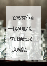谷歌发布新一代AR眼镜 立讯精密深度赋能