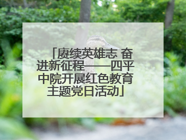赓续英雄志 奋进新征程——四平中院开展红色教育主题党日活动
