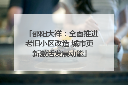 邵阳大祥：全面推进老旧小区改造 城市更新激活发展动能
