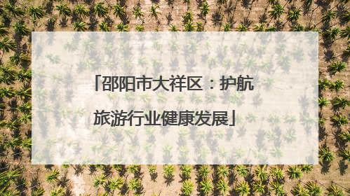 邵阳市大祥区：护航旅游行业健康发展