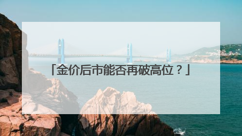 金价后市能否再破高位？