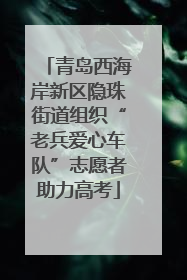 青岛西海岸新区隐珠街道组织“老兵爱心车队”志愿者助力高考