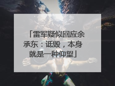 雷军疑似回应余承东：诋毁，本身就是一种仰望