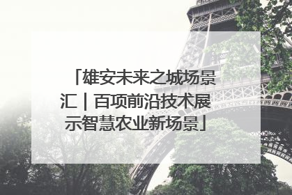 雄安未来之城场景汇｜百项前沿技术展示智慧农业新场景