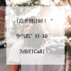 高考倒计时！“争气机”歼-10为你打Call