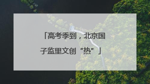 高考季到，北京国子监里文创“热”
