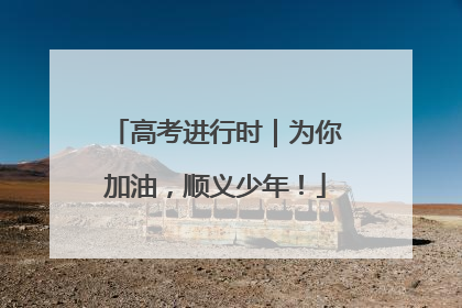高考进行时｜为你加油，顺义少年！