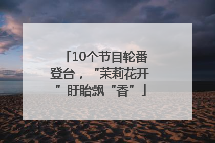 10个节目轮番登台，“茉莉花开”盱眙飘“香”