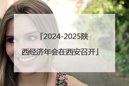 2024-2025陕西经济年会在西安召开