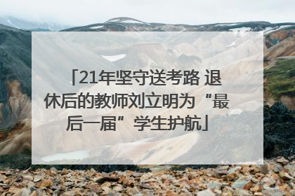 21年坚守送考路 退休后的教师刘立明为“最后一届”学生护航