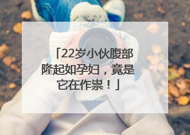 22岁小伙腹部隆起如孕妇，竟是它在作祟！