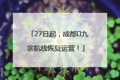 27日起，成都⇋九寨航线恢复运营！