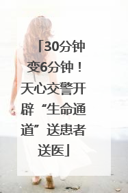 30分钟变6分钟！天心交警开辟“生命通道”送患者送医