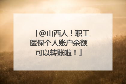 @山西人！职工医保个人账户余额可以转账啦！