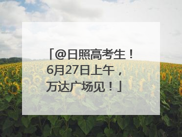 @日照高考生！6月27日上午，万达广场见！