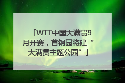 WTT中国大满贯9月开赛，首钢园将建“大满贯主题公园”
